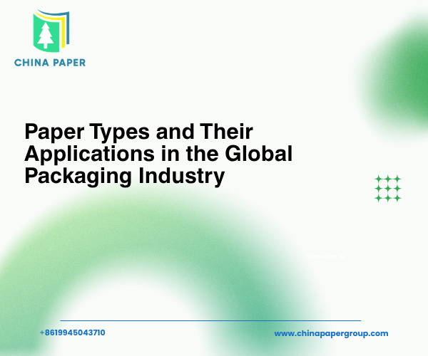 Papiersorten und ihre Anwendungen in der globalen Verpackungsindustrie