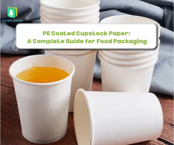 PE-beschichtetes Cupstock-Papier: Ein vollständiger Leitfaden für Lebensmittelverpackungen
